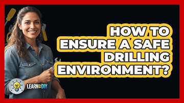 How To Ensure A Safe Drilling Environment?