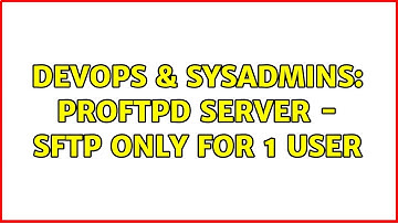 DevOps & SysAdmins: ProFTPD server - SFTP only for 1 user
