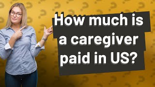 How much is a caregiver paid in US?