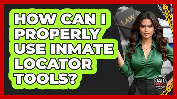 How Can I Properly Use Inmate Locator Tools? - Jail & Prison Insider