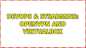 DevOps & SysAdmins: openvpn and virtualbox (2 Solutions!!)