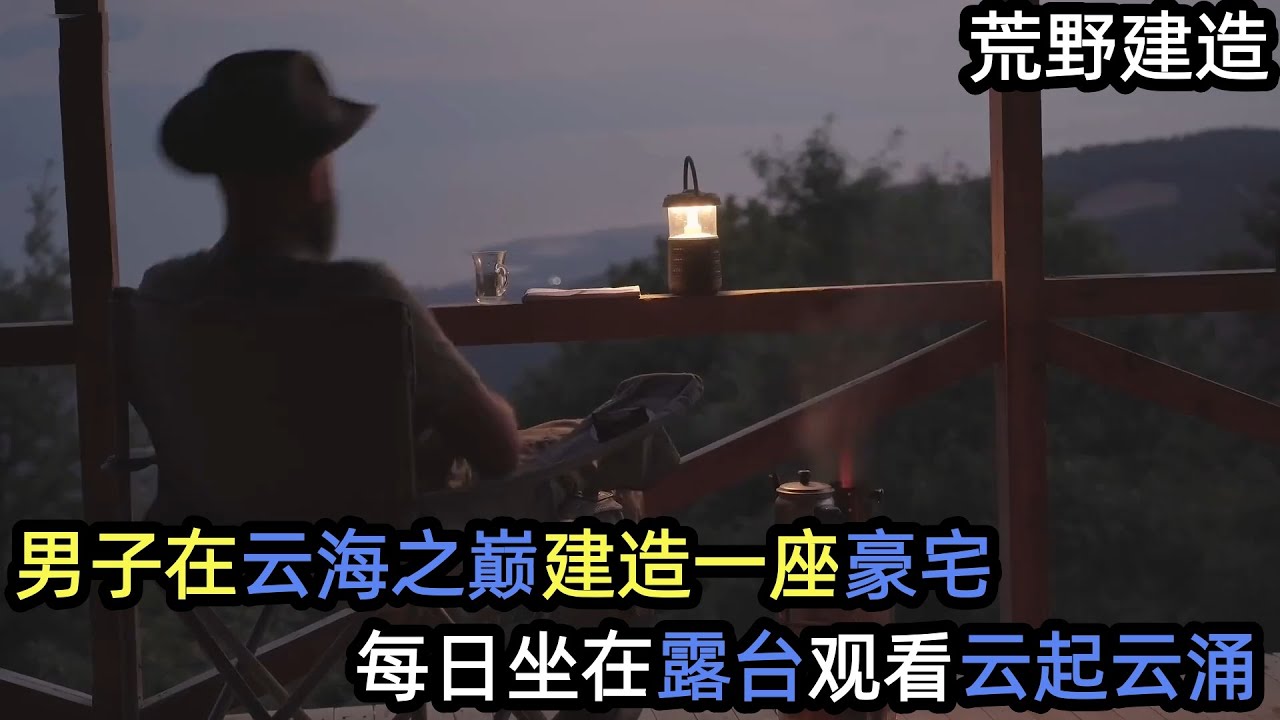 男子在云海之巅建造一座豪宅，每日坐在露台观看云起云涌#解压 #荒野建造 #户外 #野外生存#失眠#深夜失眠#助眠 #解压视频#荒野建造