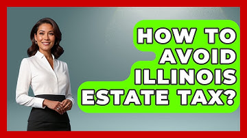 How To Avoid Illinois Estate Tax? - The Midwest Guru