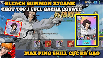 Bleach Summon #12 X7Game - TOP 1 COYATE UP MAX PING SKILL CỰC BÁ && XẠ THỦ MIỀN TÂY BẮN CỰC CHÁY