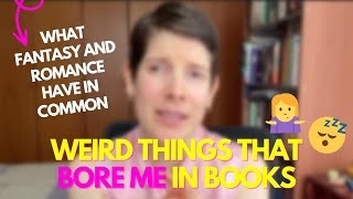 WEIRD THINGS THAT BORE ME IN BOOKS // What fantasy and romance have in common