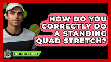 How Do You Correctly Do A Standing Quad Stretch? - The Racket Xpert