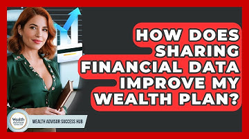 How Does Sharing Financial Data Improve My Wealth Plan? - Wealth Advisor Success Hub