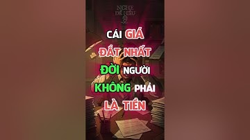 Cái GIÁ ĐẮT NHẤT ĐỜI Người KHÔNG PHẢI Là TIỀN #triếtlýcuộcsống #baihoccuocsong #trietlysong