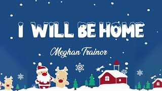 I'll Be Home Lyrics - Meghan Trainor - Lyric Best Song