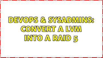 DevOps & SysAdmins: Convert a LVM into a RAID 5