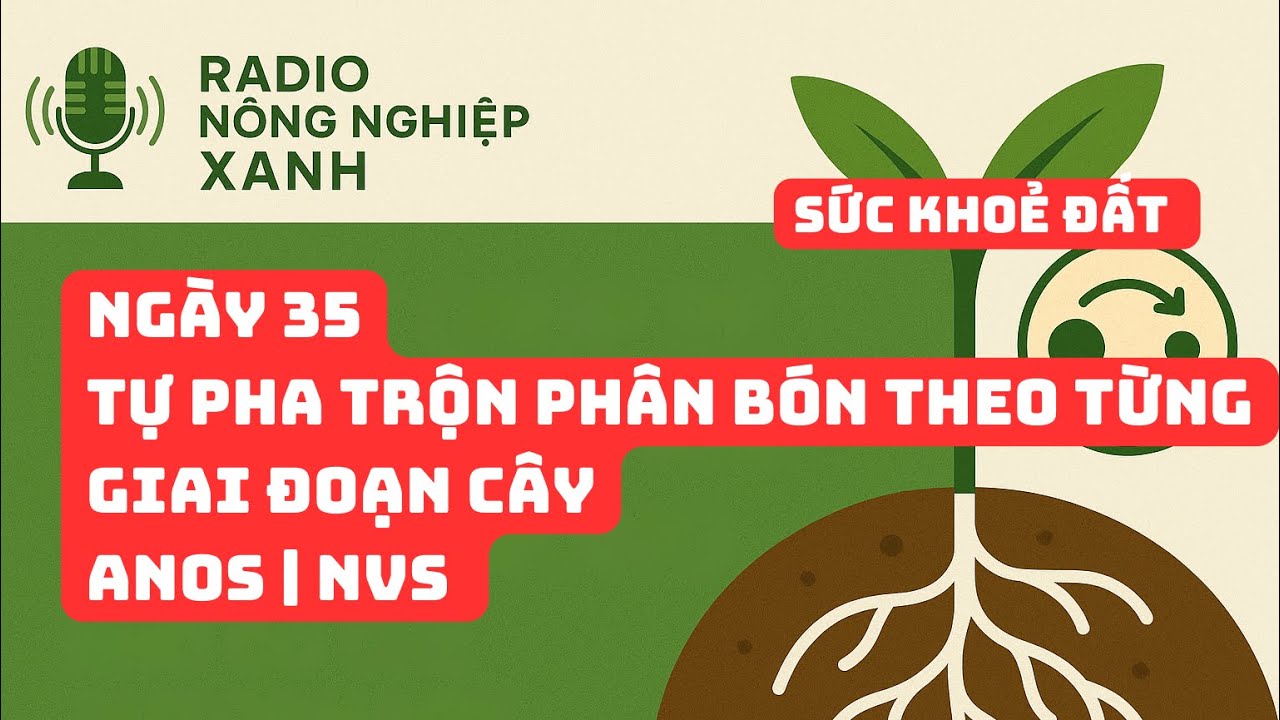 Sức khoẻ đất - Ngày 35| Tự pha trộn phân bón theo từng giao đoạn cây | ANOS