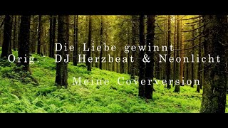 "Die Liebe gewinnt" - Meine Coverversion / Orig.: DJ Herzbeat & Neonlicht
