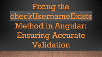 Fixing the checkUsernameExists Method in Angular: Ensuring Accurate Validation