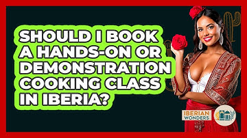 Should I Book A Hands-on Or Demonstration Cooking Class In Iberia? - Iberian Wonders