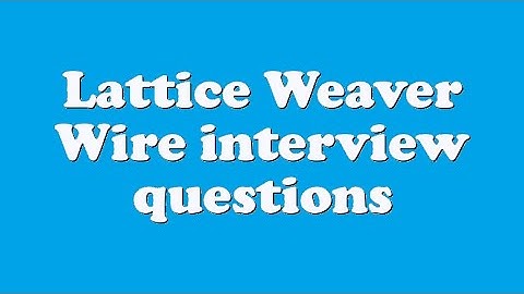Lattice Weaver Wire interview questions