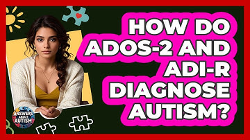 How Do ADOS-2 And ADI-R Diagnose Autism? - Answers About Autism