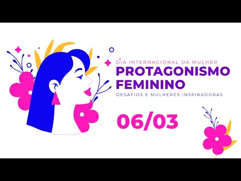 Dia Internacional da Mulher - Protagonismo Feminino - Desafios e Mulheres Inspiradoras