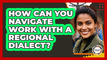 How Can You Navigate Work With A Regional Dialect? - Anthropology Insights