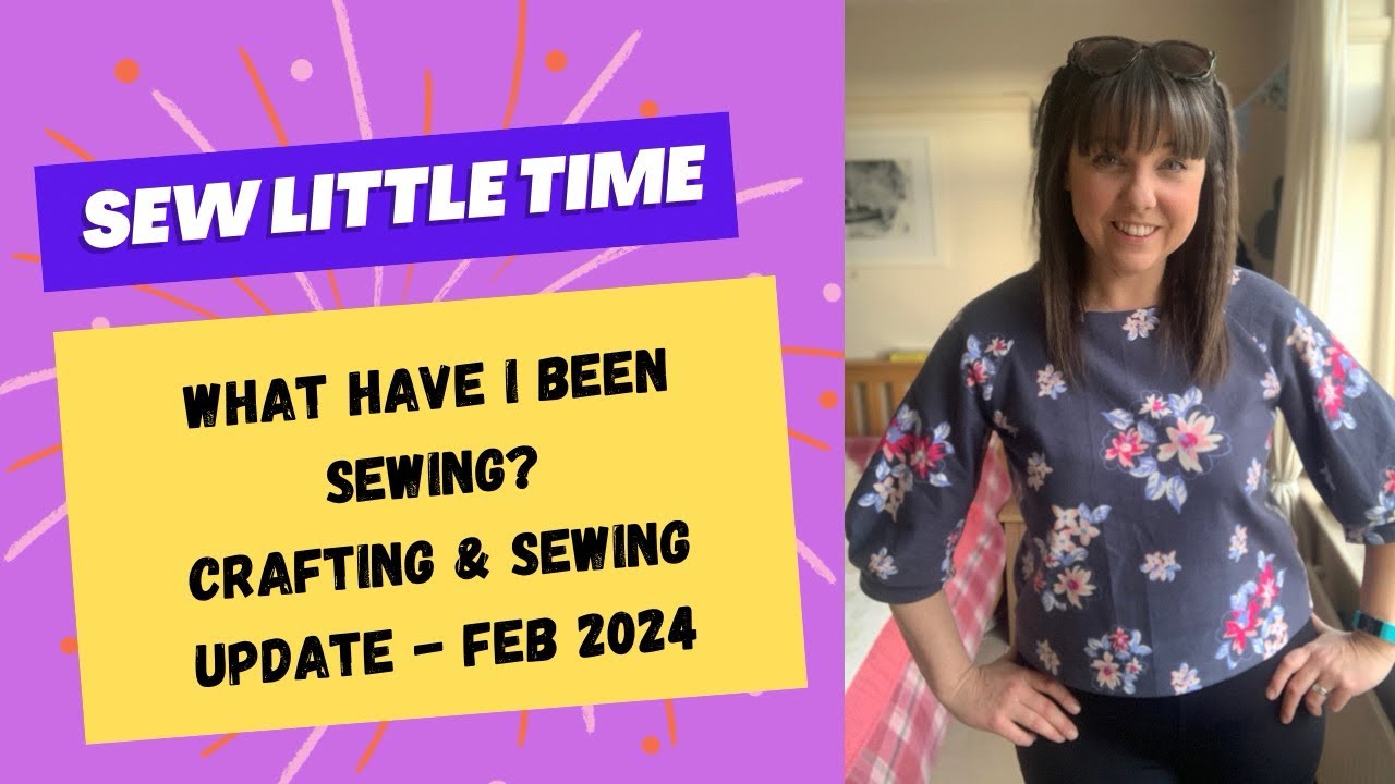What have I been sewing? Crafting & sewing update - February 2024 - YouTube