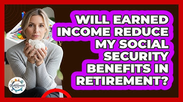 Will Earned Income Reduce My Social Security Benefits In Retirement? - Get Retirement Help