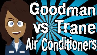 Goodman Vs Trane Air Conditioners