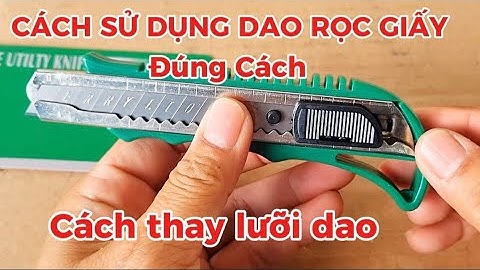 Hướng dẫn sử dụng dao rọc giấy và cách thay lưỡi dao rọc giấy 