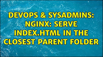 DevOps & SysAdmins: Nginx: serve index.html in the closest parent folder