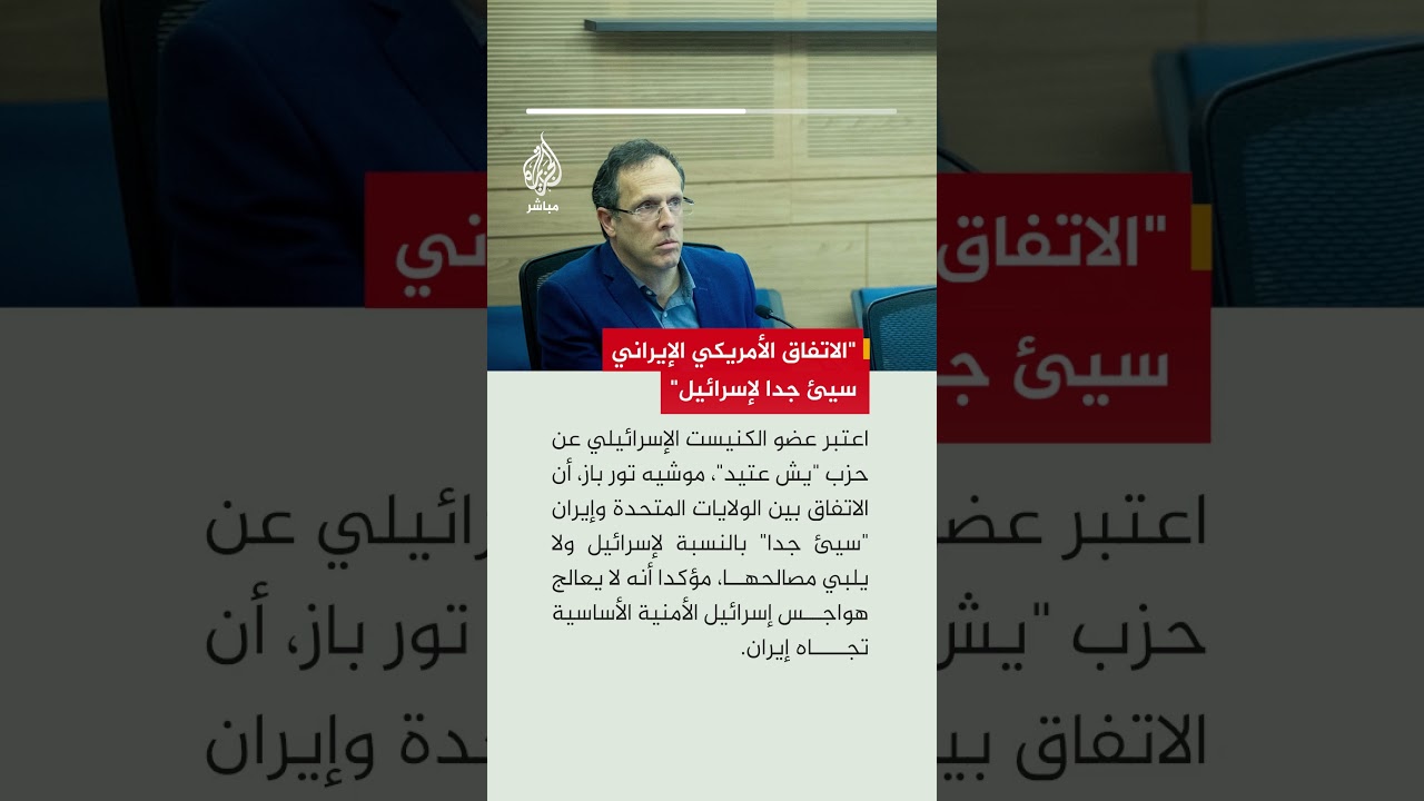 موشيه تور باز: الاتفاق بين الولايات المتحدة وإيران سيئ جدا لإسرائيل ولا يخدم مصالحها