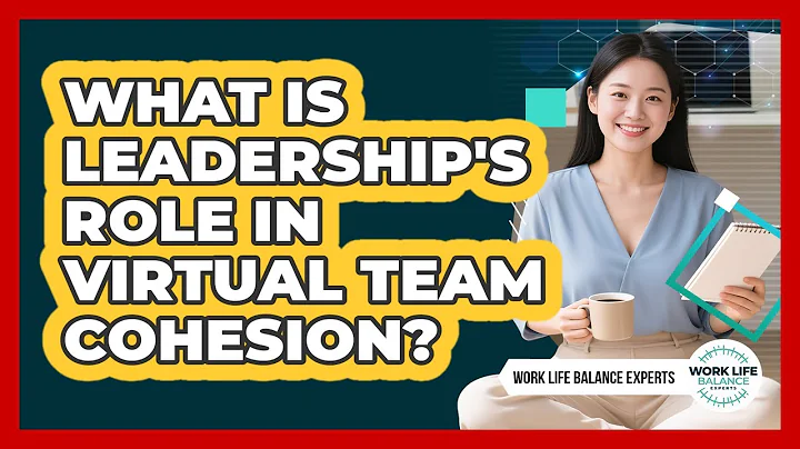 What Is Leadership's Role In Virtual Team Cohesion?