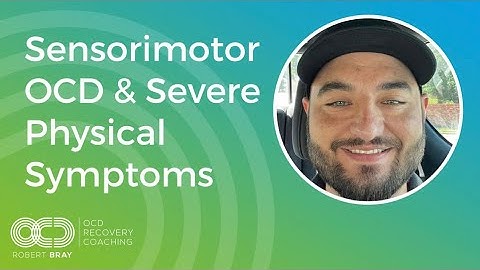 Sensorimotor OCD & Severe Physical Anxiety Symptoms