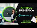 ✍️ APTITUD NUMÉRICA 📚 [ Ejercicio # 15 ] 💚 CONCURSO DOCENTE 2022