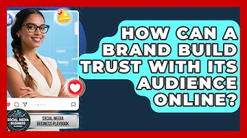 How Can a Brand Build Trust With Its Audience Online? | Social Media Business Playbook News