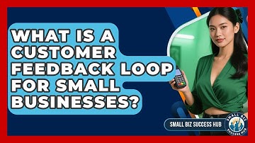 What Is A Customer Feedback Loop For Small Businesses? - Small Biz Success Hub