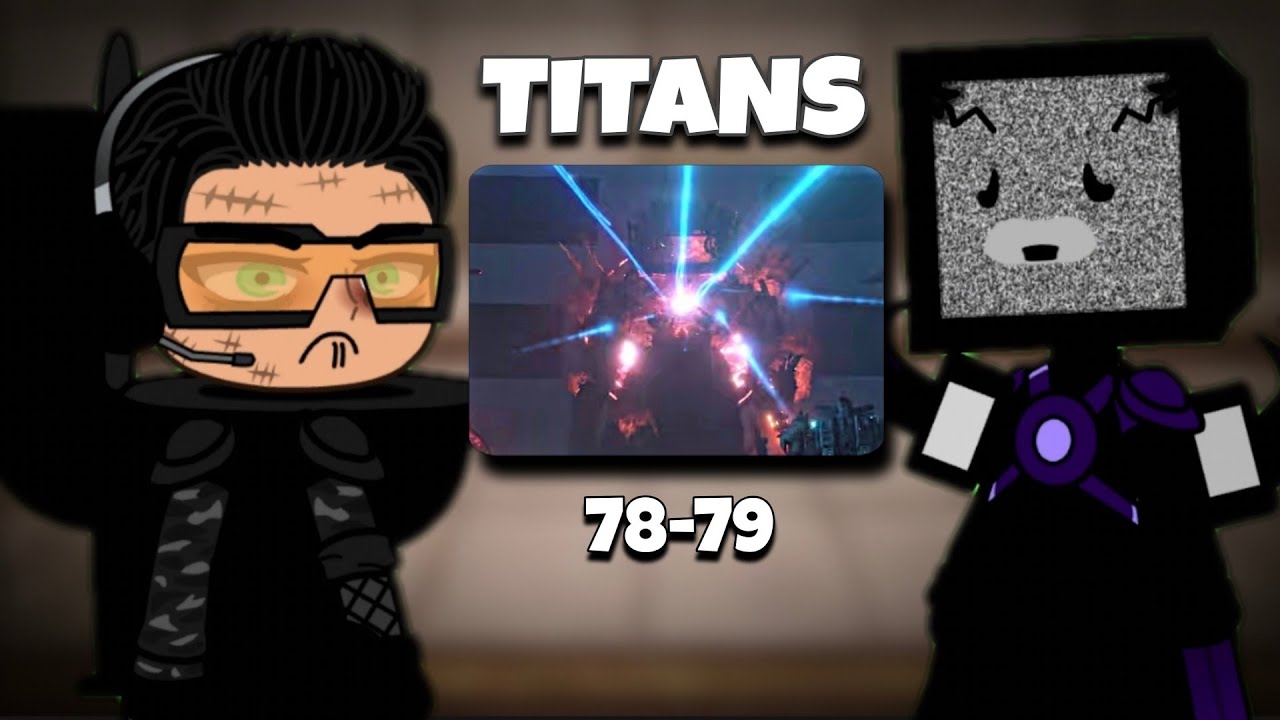 💥 TITANS - Skibidi Toilet React to SKIBIDI TOILET 79 (Part 1) | +78 Last scene | Gacha React