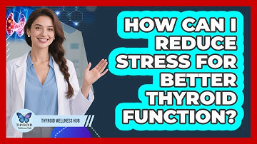 How Can I Reduce Stress For Better Thyroid Function?