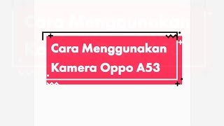 Cara Menggunakan Kamera Oppo A53