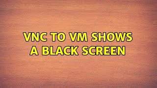 VNC to VM shows a black screen