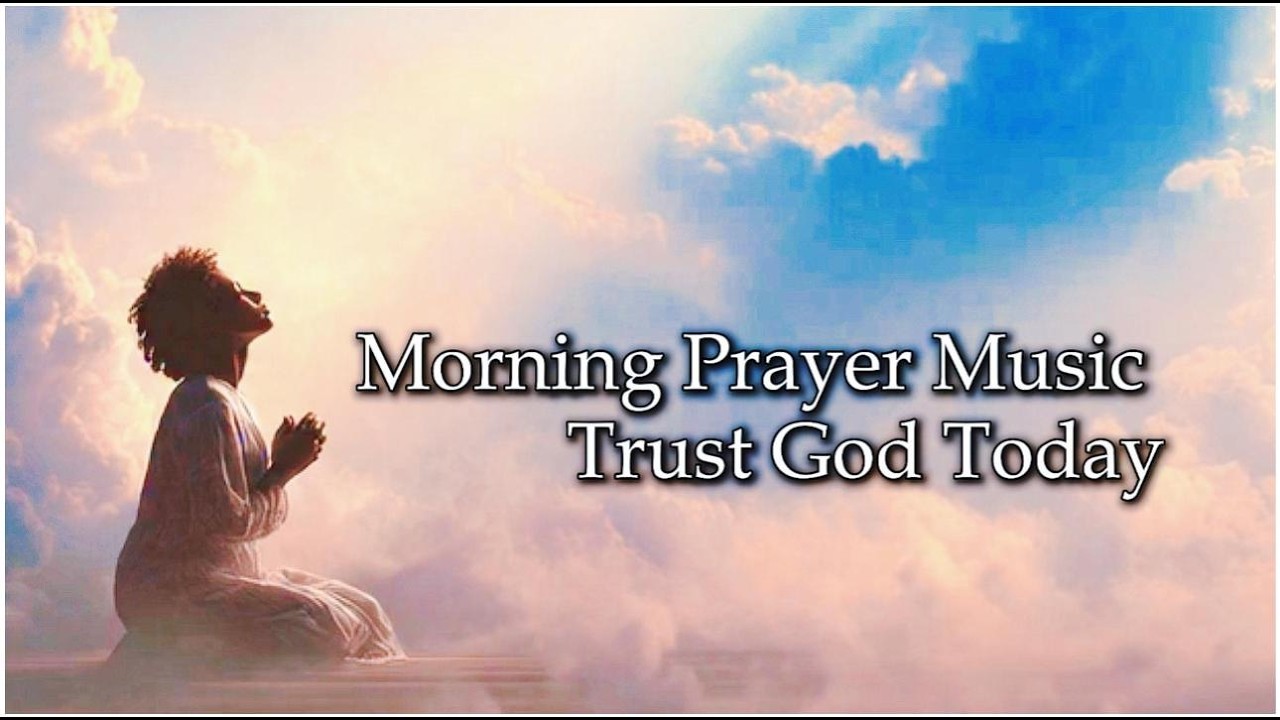 Morning Prayer Music – Trust God Today