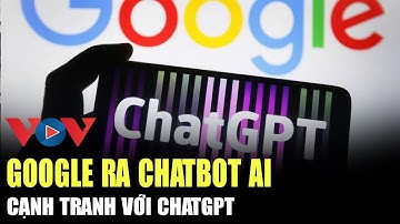 Google ra chatbot AI cạnh tranh với ChatGPT | VOV