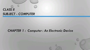 Class II Computer ( Chapter 1 : Computer an electronic device) Part 2