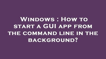 Windows : How to start a GUI app from the command line in the background?