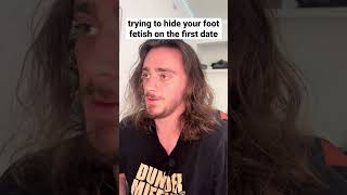 Trying To Hide Your Foot Fetish On The First Date 