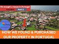 How we found & purchased a house in Portugal. Part 2 of we bought a house in Portugal. episode 21