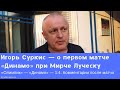 Игорь Суркис — о первом официальном матче «Динамо» при Луческу