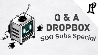 Q&A Dropbox | 500 Subscriber Thank You!