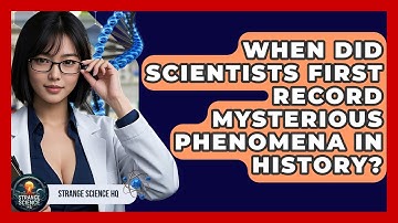 When Did Scientists First Record Mysterious Phenomena in History? - Strange Science HQ