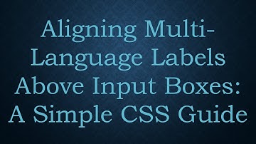 Aligning Multi-Language Labels Above Input Boxes: A Simple CSS Guide