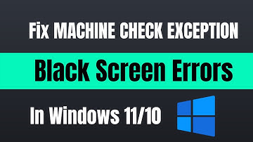 How To Fix MACHINE CHECK EXCEPTION Black Screen Errors In Windows 11