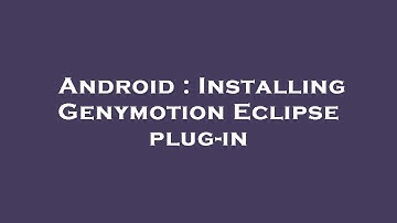 Android : Installing Genymotion Eclipse plug-in