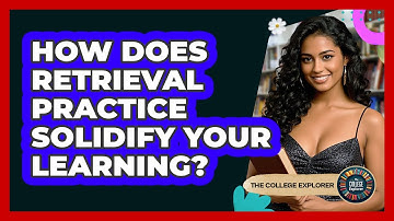 How Does Retrieval Practice Solidify Your Learning? - The College Explorer